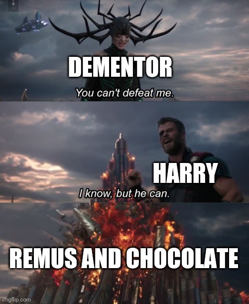 You can't defeat me | DEMENTOR; HARRY; REMUS AND CHOCOLATE | image tagged in you can't defeat me | made w/ Imgflip meme maker