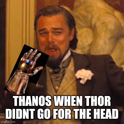 You should've gone for the head | THANOS WHEN THOR DIDNT GO FOR THE HEAD | image tagged in laughing leo | made w/ Imgflip meme maker