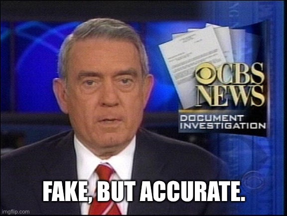 Dan Rather CBS | FAKE, BUT ACCURATE. | image tagged in dan rather cbs | made w/ Imgflip meme maker