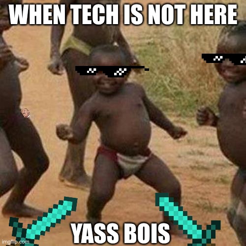 Third World Success Kid Meme | WHEN TECH IS NOT HERE; YASS BOIS | image tagged in memes,third world success kid | made w/ Imgflip meme maker