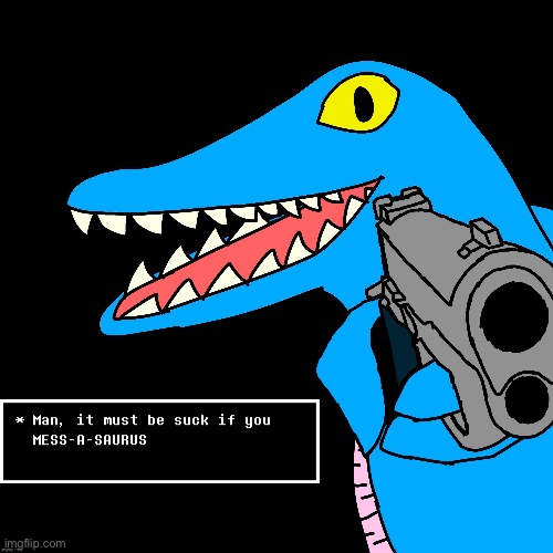 Mess-a-saurus | image tagged in mess-a-saurus,memes,funny,custom template | made w/ Imgflip meme maker