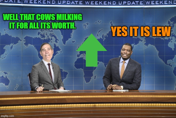WELL THAT COWS MILKING IT FOR ALL ITS WORTH. YES IT IS LEW | image tagged in weekend update | made w/ Imgflip meme maker