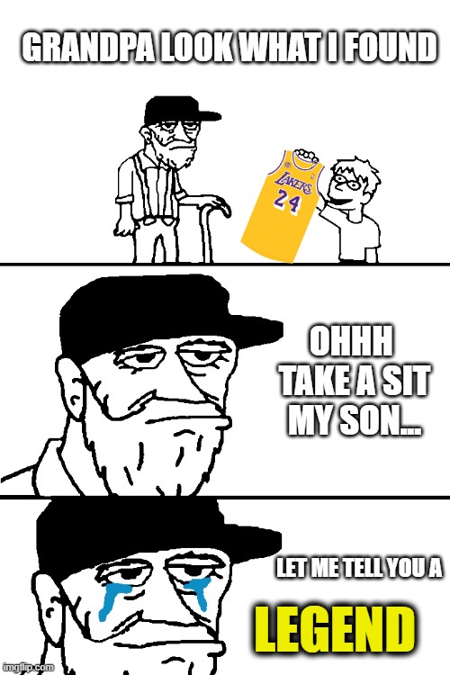 Legend kobe bryant | GRANDPA LOOK WHAT I FOUND; OHHH 
TAKE A SIT
MY SON... LET ME TELL YOU A; LEGEND | image tagged in i'm going to tell you a great story | made w/ Imgflip meme maker