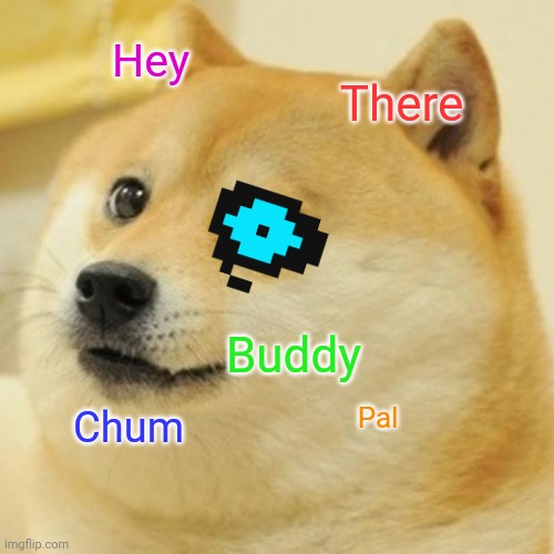 Doge sans? | Hey; There; Buddy; Pal; Chum | image tagged in memes,doge,sans | made w/ Imgflip meme maker