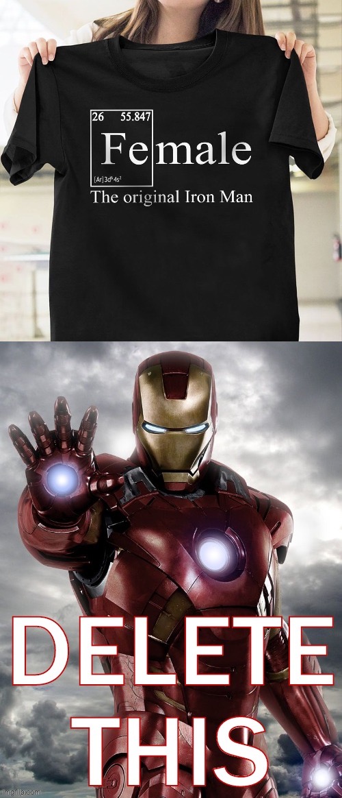 this is beyond science and evidently does not please the tonystark | image tagged in iron man delete this,iron man,female,t-shirt,iron,science | made w/ Imgflip meme maker