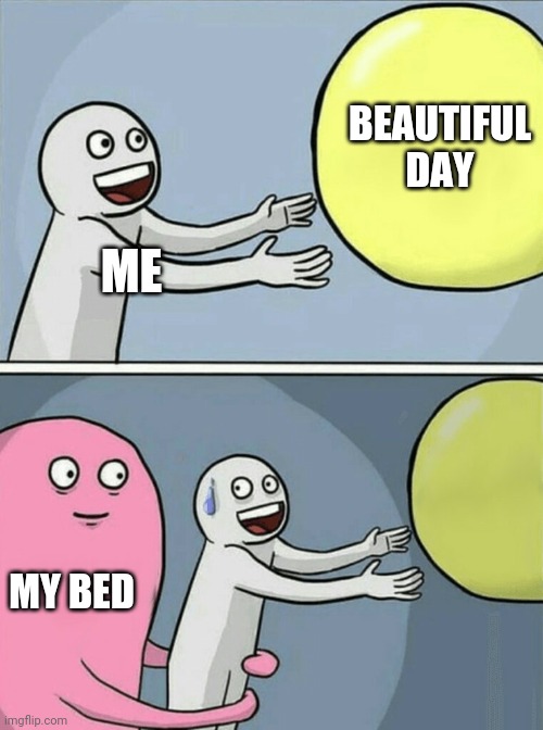 Running Away Balloon | BEAUTIFUL DAY; ME; MY BED | image tagged in memes,running away balloon | made w/ Imgflip meme maker