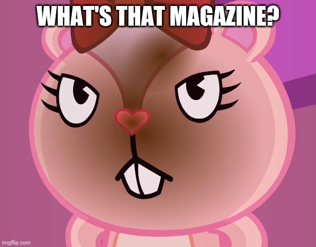 Pissed-Off Giggles (HTF) | WHAT'S THAT MAGAZINE? | image tagged in pissed-off giggles htf | made w/ Imgflip meme maker