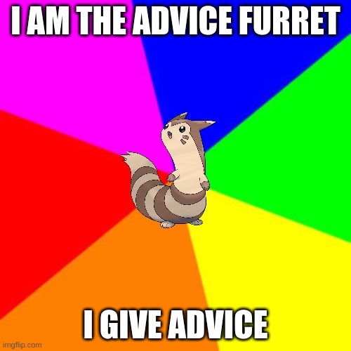 Rainbow | I AM THE ADVICE FURRET; I GIVE ADVICE | image tagged in rainbow,furret | made w/ Imgflip meme maker