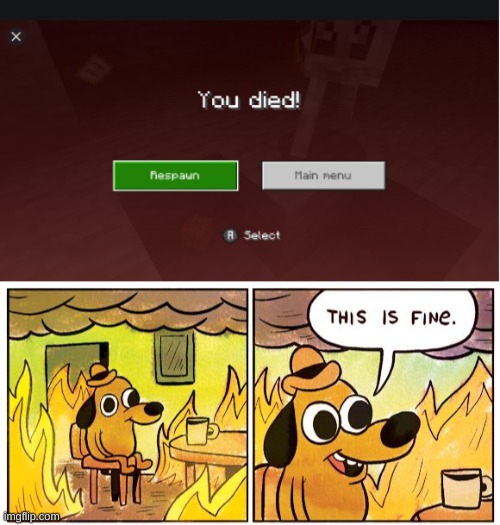 this is fine | image tagged in memes,this is fine,you died minecraft | made w/ Imgflip meme maker