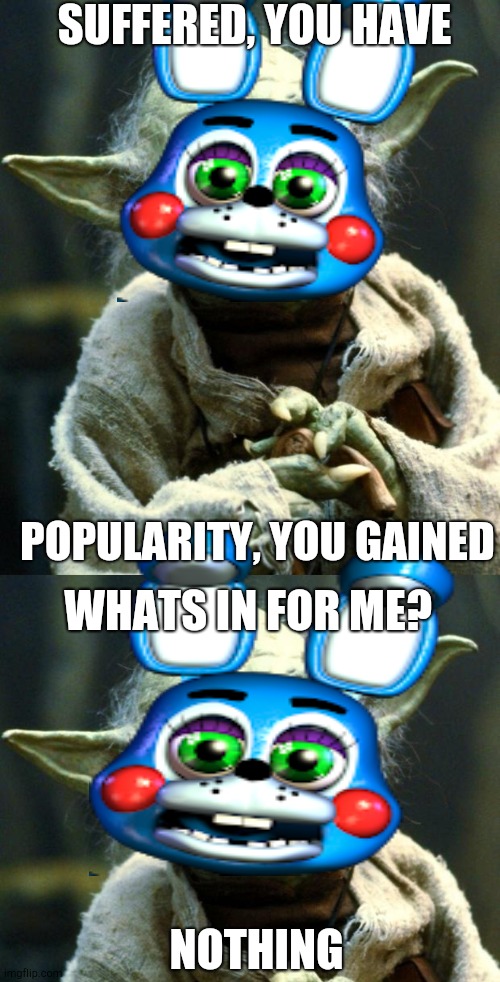 Real proof that dawko is the villain | SUFFERED, YOU HAVE; POPULARITY, YOU GAINED; WHATS IN FOR ME? NOTHING | image tagged in memes,star wars yoda | made w/ Imgflip meme maker