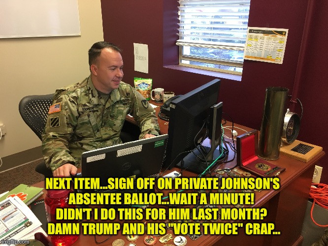 Vote twice, Trump said... | NEXT ITEM...SIGN OFF ON PRIVATE JOHNSON'S 
ABSENTEE BALLOT...WAIT A MINUTE!  
DIDN'T I DO THIS FOR HIM LAST MONTH?  
DAMN TRUMP AND HIS "VOTE TWICE" CRAP... | image tagged in military desk | made w/ Imgflip meme maker
