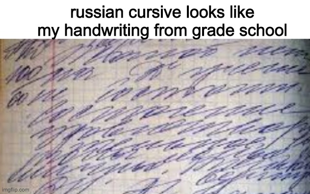 bhbhbhb | russian cursive looks like my handwriting from grade school | image tagged in dxcfvgbhn | made w/ Imgflip meme maker