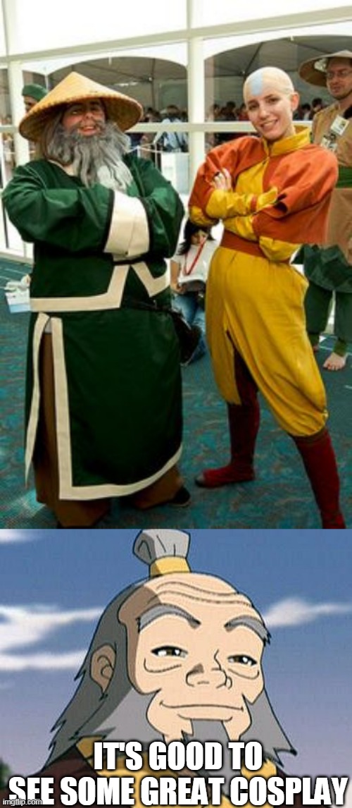 AANG AND UNCLE IROH | IT'S GOOD TO SEE SOME GREAT COSPLAY | image tagged in uncle iroh,aang,avatar the last airbender,cosplay | made w/ Imgflip meme maker
