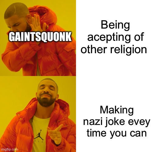 Drake Hotline Bling Meme | Being acepting of other religion Making nazi joke evey time you can GAINTSQUONK | image tagged in memes,drake hotline bling | made w/ Imgflip meme maker