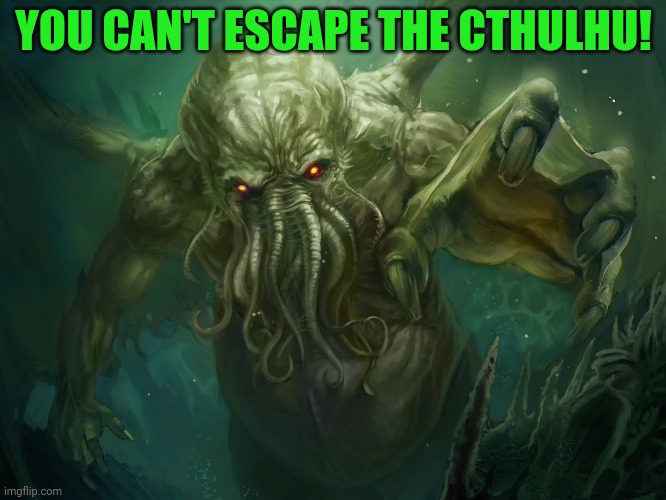 Cthulhu | YOU CAN'T ESCAPE THE CTHULHU! | image tagged in cthulhu | made w/ Imgflip meme maker