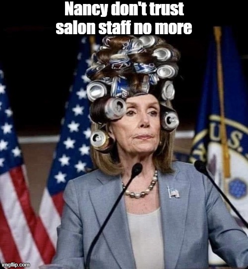 Pelosi curlers | Nancy don't trust salon staff no more | image tagged in pelosi salon | made w/ Imgflip meme maker