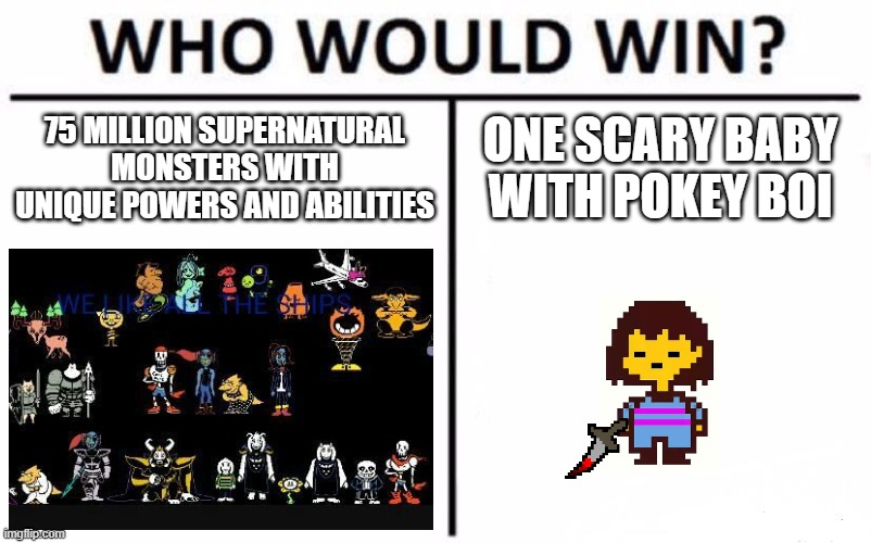 Who Would Win? Meme | 75 MILLION SUPERNATURAL MONSTERS WITH UNIQUE POWERS AND ABILITIES; ONE SCARY BABY WITH POKEY BOI | image tagged in memes,who would win | made w/ Imgflip meme maker