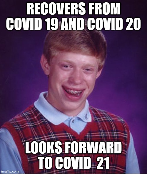 Bad Luck Brian | RECOVERS FROM COVID 19 AND COVID 20; LOOKS FORWARD TO COVID  21 | image tagged in memes,bad luck brian | made w/ Imgflip meme maker