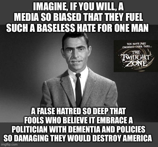 Imagine if you will | IMAGINE, IF YOU WILL, A MEDIA SO BIASED THAT THEY FUEL SUCH A BASELESS HATE FOR ONE MAN; A FALSE HATRED SO DEEP THAT FOOLS WHO BELIEVE IT EMBRACE A POLITICIAN WITH DEMENTIA AND POLICIES SO DAMAGING THEY WOULD DESTROY AMERICA | image tagged in joe biden,trump derangement syndrome,trump 2020,biased media | made w/ Imgflip meme maker