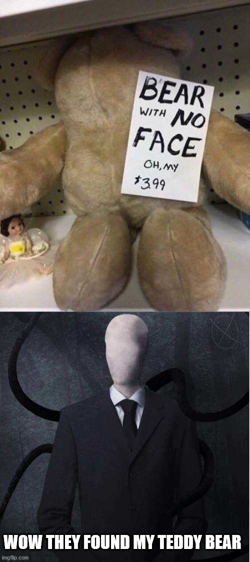 WOW THEY FOUND MY TEDDY BEAR | image tagged in memes,slenderman,funny,teddy bear,scary,cursed image | made w/ Imgflip meme maker