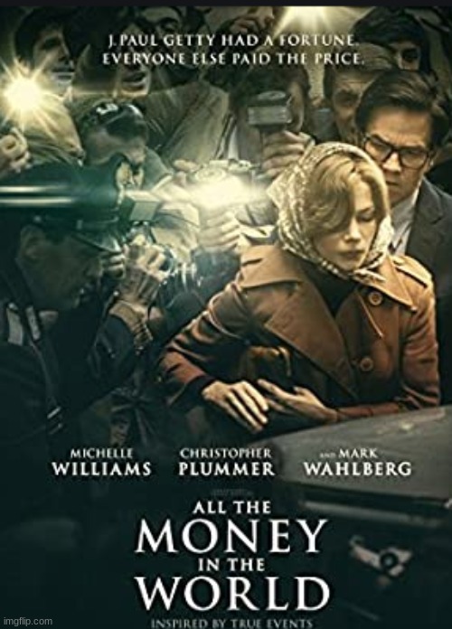 One of my Top 5 movies I've seen this year! | image tagged in all the money in the world,movies,michelle williams,mark wahlberg,christopher plummer,timothy hutton | made w/ Imgflip meme maker