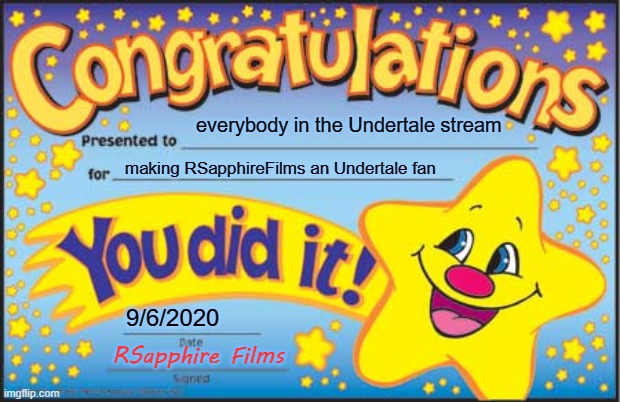 Congrats! | everybody in the Undertale stream; making RSapphireFilms an Undertale fan; 9/6/2020; RSapphire Films | image tagged in memes,happy star congratulations | made w/ Imgflip meme maker