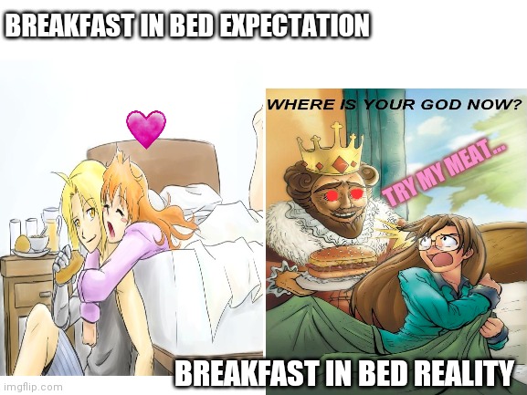 Breakfast in bed | BREAKFAST IN BED EXPECTATION; TRY MY MEAT... BREAKFAST IN BED REALITY | image tagged in burger king,breakfast,anime girl,expectation vs reality | made w/ Imgflip meme maker