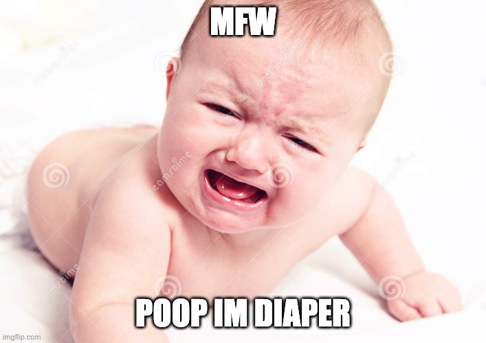 >:( | MFW; POOP IM DIAPER | image tagged in baby | made w/ Imgflip meme maker