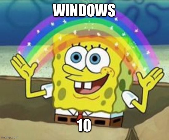 Spongith | WINDOWS 10 | image tagged in spongith | made w/ Imgflip meme maker