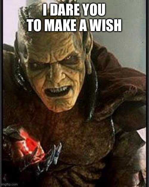 For You | I DARE YOU TO MAKE A WISH | image tagged in gin,wishmaster,scott,rock a bye baby,goan,chicken | made w/ Imgflip meme maker