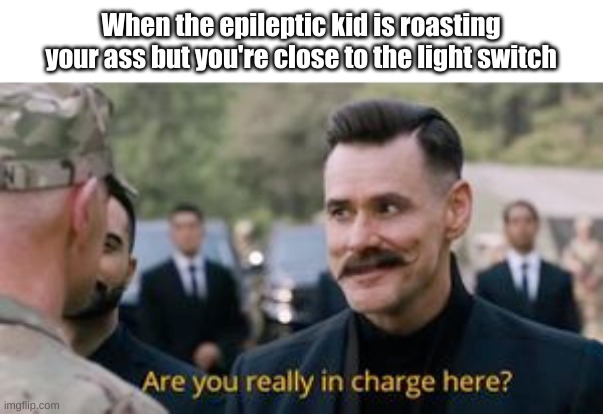 When the epileptic kid is roasting your ass but you're close to the light switch | image tagged in memes,funny memes | made w/ Imgflip meme maker