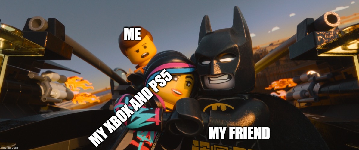 ME; MY XBOX AND PS5; MY FRIEND | image tagged in batman | made w/ Imgflip meme maker