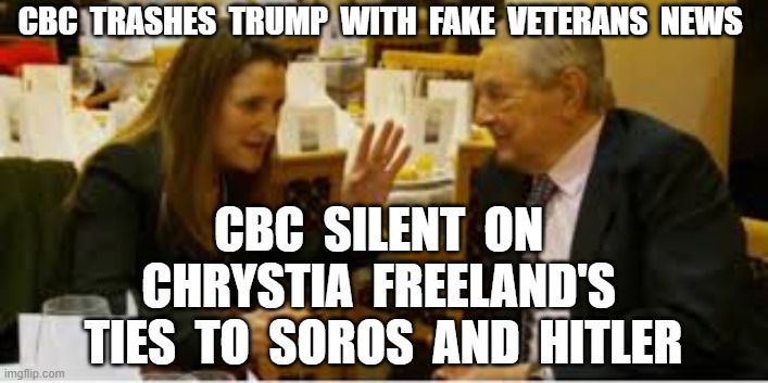CBC  TRASHES  TRUMP  WITH  FAKE  VETERANS  NEWS; CBC  SILENT  ON  CHRYSTIA  FREELAND'S  TIES  TO  SOROS  AND  HITLER | image tagged in cbc fake news,chrystia freeland,george soros,hitler,communist socialist | made w/ Imgflip meme maker