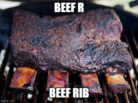 Beef Rib Sunday | BEEF R; BEEF RIB | image tagged in beef,rib,beefrib,meat,sunday | made w/ Imgflip meme maker
