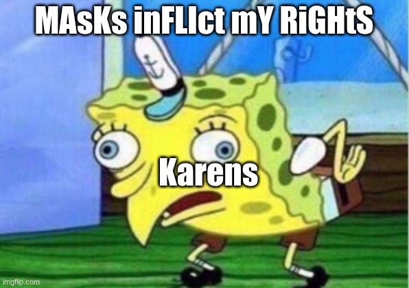 karens | MAsKs inFLIct mY RiGHtS; Karens | image tagged in memes,mocking spongebob | made w/ Imgflip meme maker
