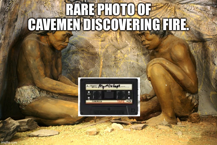 Fire | RARE PHOTO OF CAVEMEN DISCOVERING FIRE. | image tagged in mixtape,fire,caveman | made w/ Imgflip meme maker