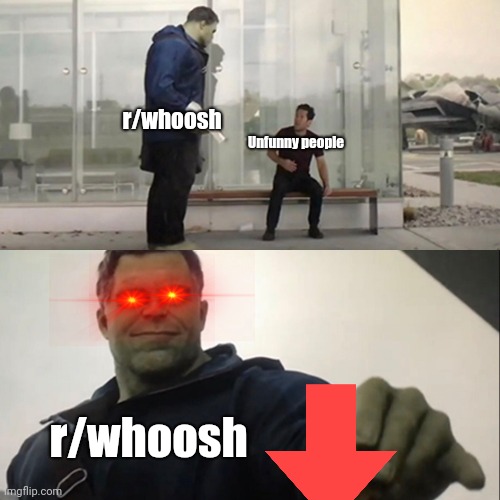 r/whoosh be like | r/whoosh; Unfunny people; r/whoosh | image tagged in hulk taco,downvote,unfunny,imgflip users,reddit | made w/ Imgflip meme maker