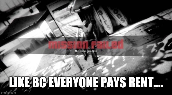 Bra mission failed | LIKE BC EVERYONE PAYS RENT.... | image tagged in bra mission failed | made w/ Imgflip meme maker