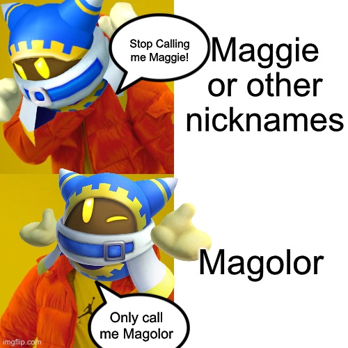 Call him Magolor! | Maggie or other nicknames; Stop Calling me Maggie! Magolor; Only call me Magolor | image tagged in memes,drake hotline bling | made w/ Imgflip meme maker
