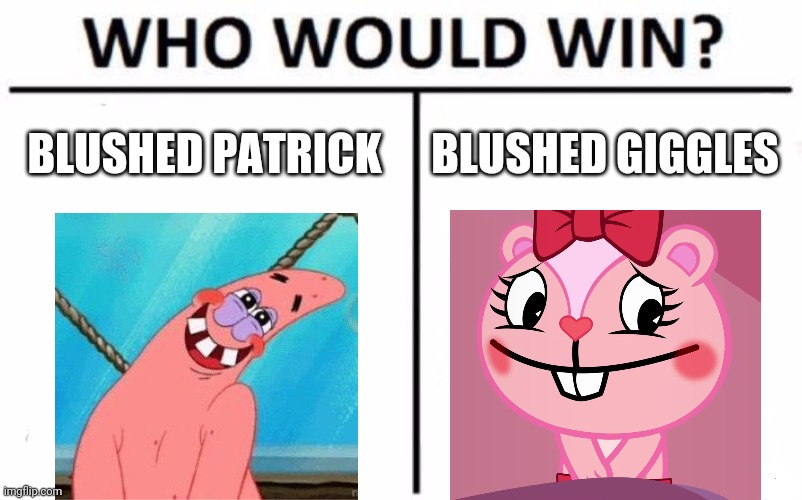 Who Would Win? | BLUSHED PATRICK; BLUSHED GIGGLES | image tagged in memes,who would win | made w/ Imgflip meme maker