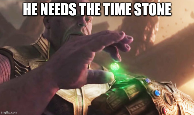 Thanos Collects | HE NEEDS THE TIME STONE | image tagged in thanos collects | made w/ Imgflip meme maker