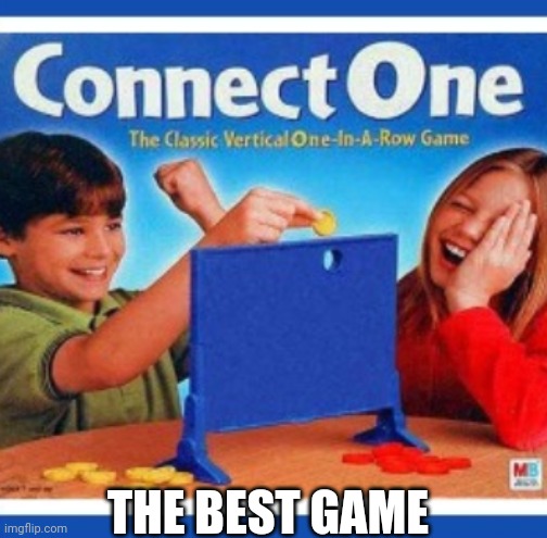 connect one | THE BEST GAME | image tagged in connect one | made w/ Imgflip meme maker