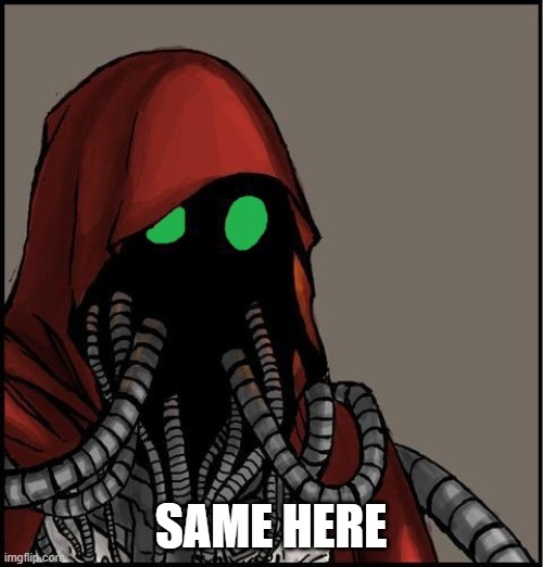 tech priest | SAME HERE | image tagged in tech priest | made w/ Imgflip meme maker