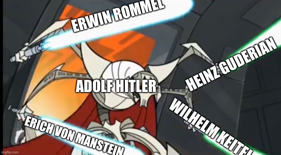 ERWIN ROMMEL; HEINZ GUDERIAN; ADOLF HITLER; ERICH VON MANSTEIN; WILHELM KEITEL | made w/ Imgflip meme maker