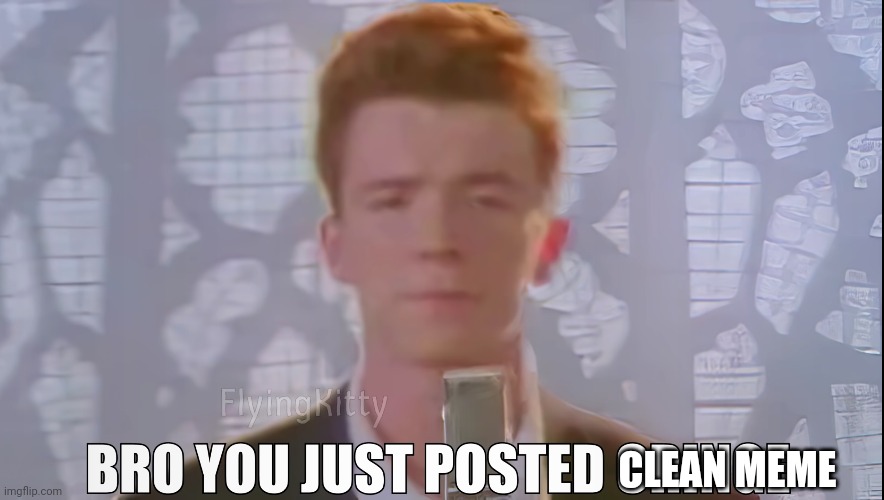 Bro You Just Posted Cringe (Rick Astley) | CLEAN MEME | image tagged in bro you just posted cringe rick astley | made w/ Imgflip meme maker