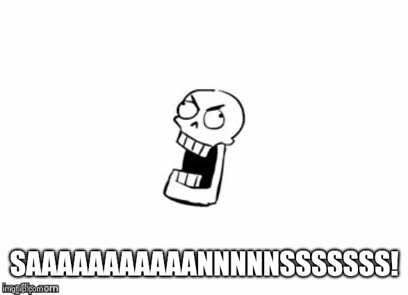 Undertale Papyrus | SAAAAAAAAAAANNNNNSSSSSSS! | image tagged in undertale papyrus | made w/ Imgflip meme maker