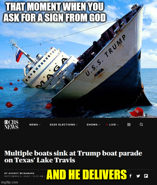 Parade organizer,before the event. "In the middle of this COVID.... this is a safe...way... we can socially distance.' | THAT MOMENT WHEN YOU ASK FOR A SIGN FROM GOD; AND HE DELIVERS | image tagged in sinking ship,trump,maga | made w/ Imgflip meme maker