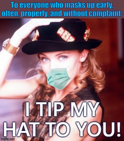 When it comes to fighting the biggest pandemic in a century: it ain’t much, but its honest work. | To everyone who masks up early, often, properly, and without complaint: | image tagged in kylie i tip my hat to you masked,pandemic,face mask,covid-19,coronavirus,it ain't much but it's honest work | made w/ Imgflip meme maker