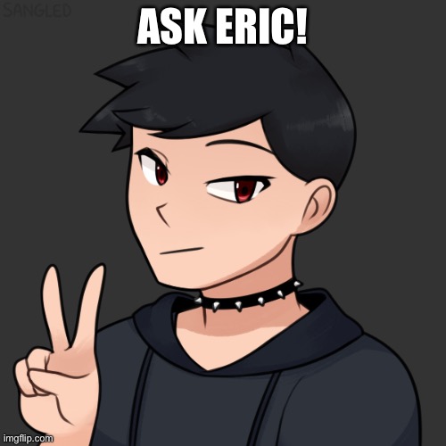 ASK ERIC! | made w/ Imgflip meme maker
