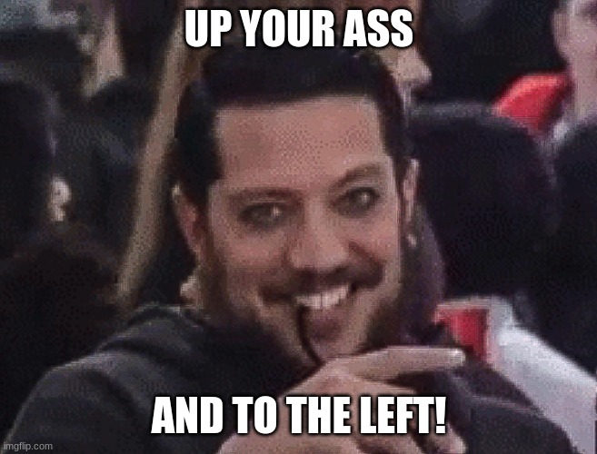 Sal Vulcano Impractical Jokers Happy Birthday Meme | UP YOUR ASS AND TO THE LEFT! | image tagged in sal vulcano impractical jokers happy birthday meme | made w/ Imgflip meme maker